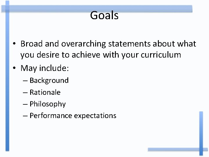 Goals • Broad and overarching statements about what you desire to achieve with your
