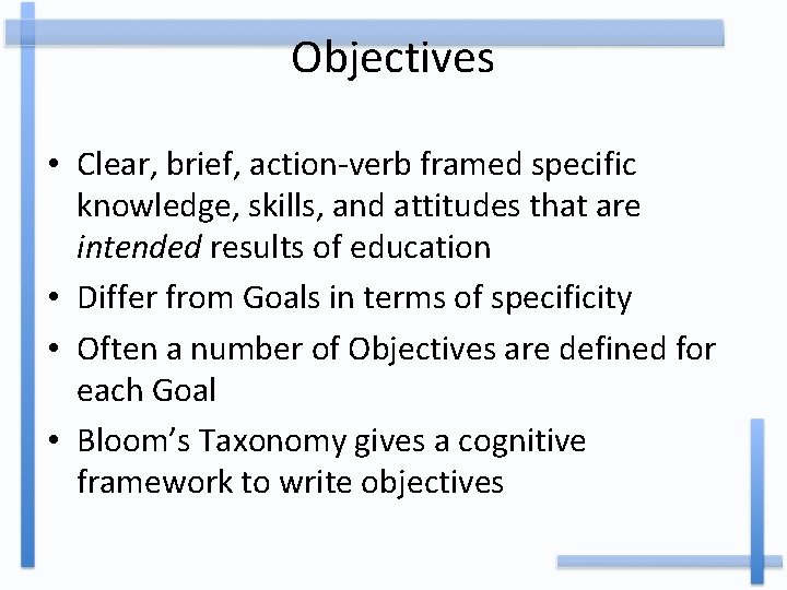 Objectives • Clear, brief, action-verb framed specific knowledge, skills, and attitudes that are intended