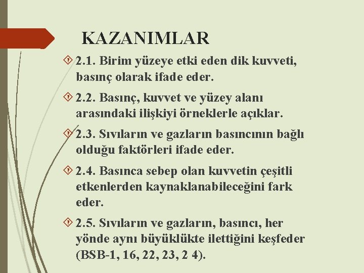 KAZANIMLAR 2. 1. Birim yüzeye etki eden dik kuvveti, basınç olarak ifade eder. 2.