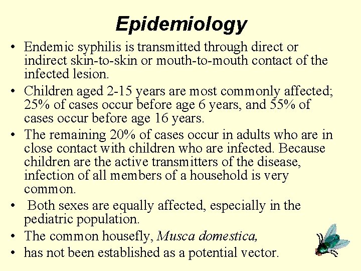 Epidemiology • Endemic syphilis is transmitted through direct or indirect skin-to-skin or mouth-to-mouth contact