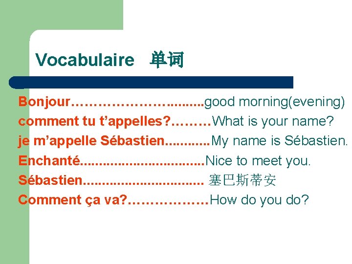 Vocabulaire 单词 Bonjour…………………. . good morning(evening) comment tu t’appelles? ………What is your name? je