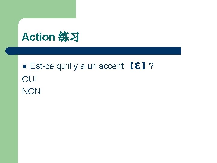 Action 练习 l Est-ce qu’il y a un accent 【ε】? OUI NON 