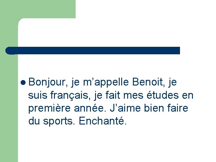 l Bonjour, je m’appelle Benoit, je suis français, je fait mes études en première