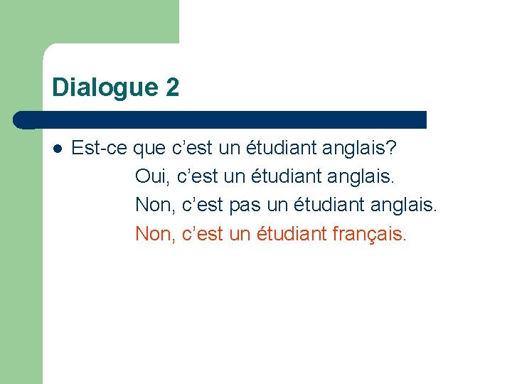 Dialogue 2 l Est-ce que c’est un étudiant anglais? Oui, c’est un étudiant anglais.