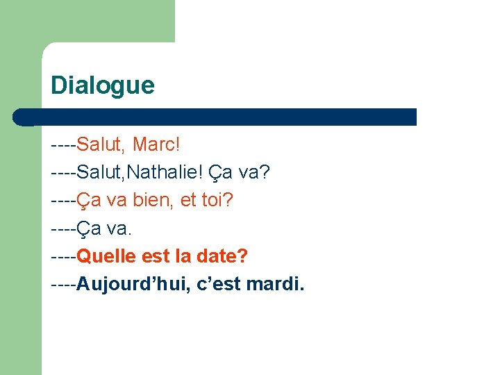 Dialogue ----Salut, Marc! ----Salut, Nathalie! Ça va? ----Ça va bien, et toi? ----Ça va.