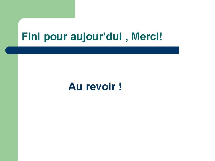 Fini pour aujour’dui , Merci! Au revoir ! 