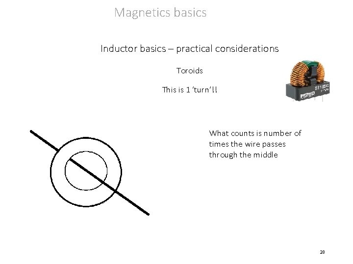 Magnetics basics Inductor basics – practical considerations Toroids This is 1 ‘turn’!! What counts