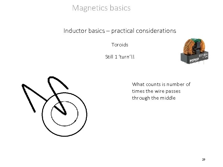 Magnetics basics Inductor basics – practical considerations Toroids Still 1 ‘turn’!! What counts is