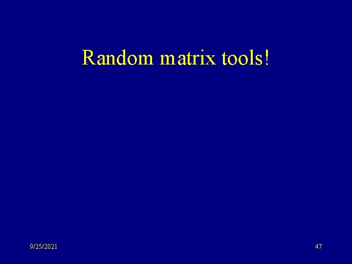 Random matrix tools! 9/25/2021 47 
