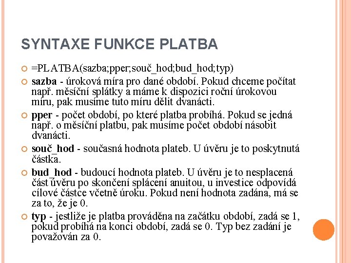 SYNTAXE FUNKCE PLATBA =PLATBA(sazba; pper; souč_hod; bud_hod; typ) sazba - úroková míra pro dané