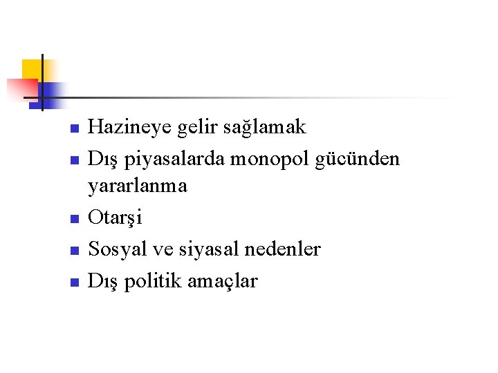 n n n Hazineye gelir sağlamak Dış piyasalarda monopol gücünden yararlanma Otarşi Sosyal ve