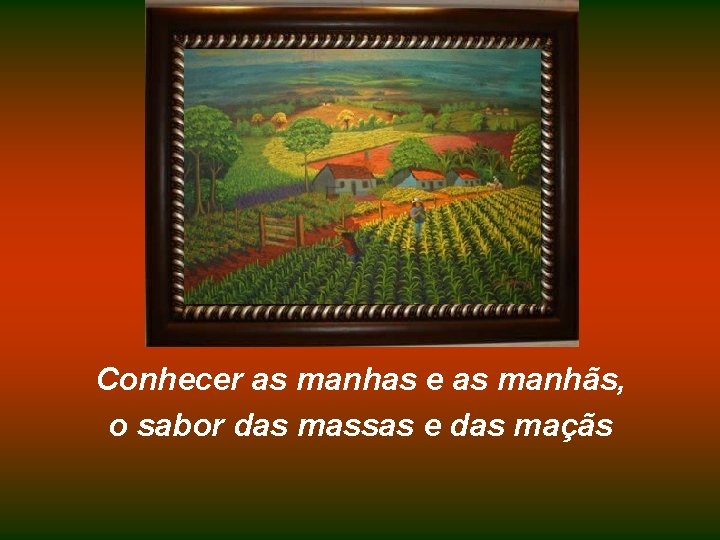 Conhecer as manhas e as manhãs, o sabor das massas e das maçãs 