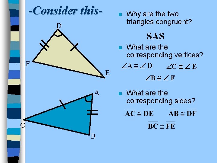 -Consider this- n D Why are the two triangles congruent? SAS What are the