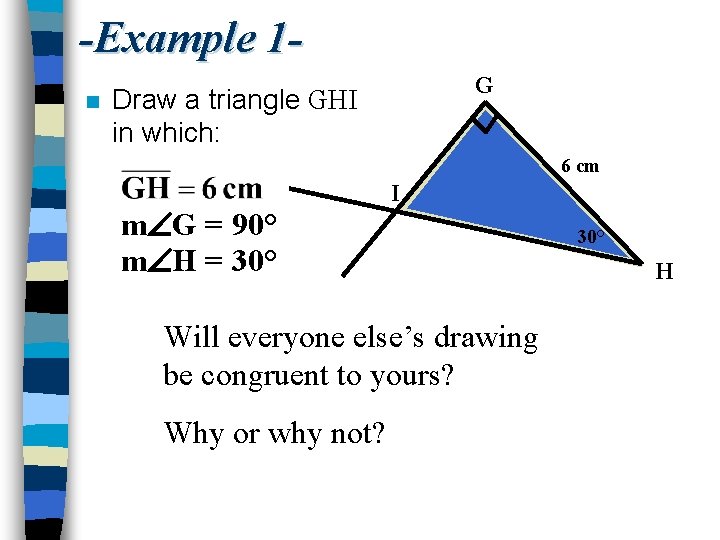 -Example 1 n G Draw a triangle GHI in which: 6 cm m G=