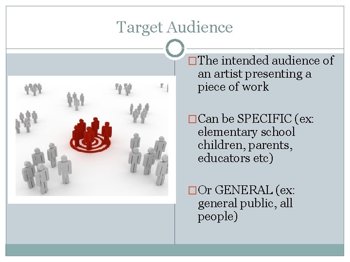 Target Audience �The intended audience of an artist presenting a piece of work �Can