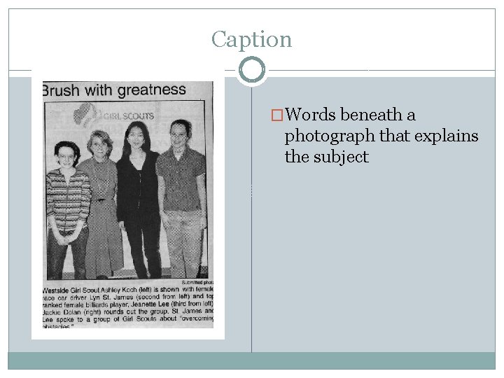 Caption �Words beneath a photograph that explains the subject 