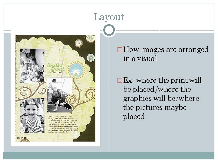 Layout �How images are arranged in a visual �Ex: where the print will be