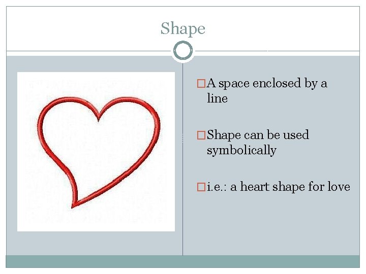 Shape �A space enclosed by a line �Shape can be used symbolically �i. e.