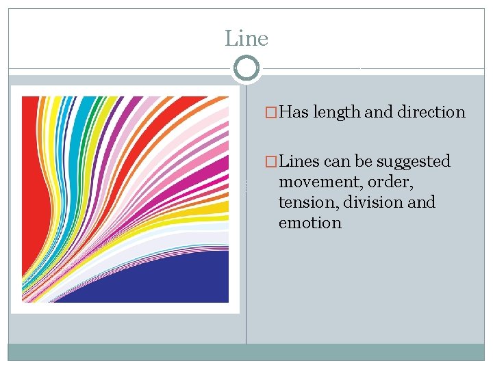 Line �Has length and direction �Lines can be suggested movement, order, tension, division and