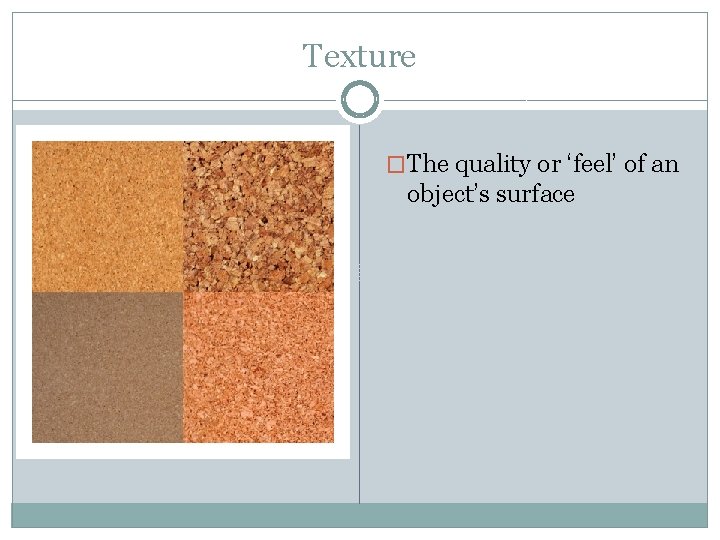 Texture �The quality or ‘feel’ of an object’s surface 