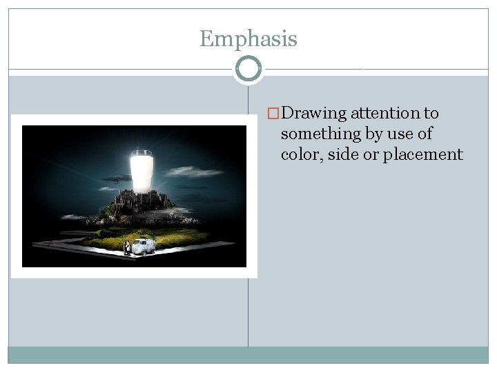 Emphasis �Drawing attention to something by use of color, side or placement 