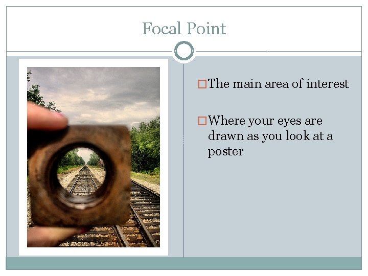 Focal Point �The main area of interest �Where your eyes are drawn as you