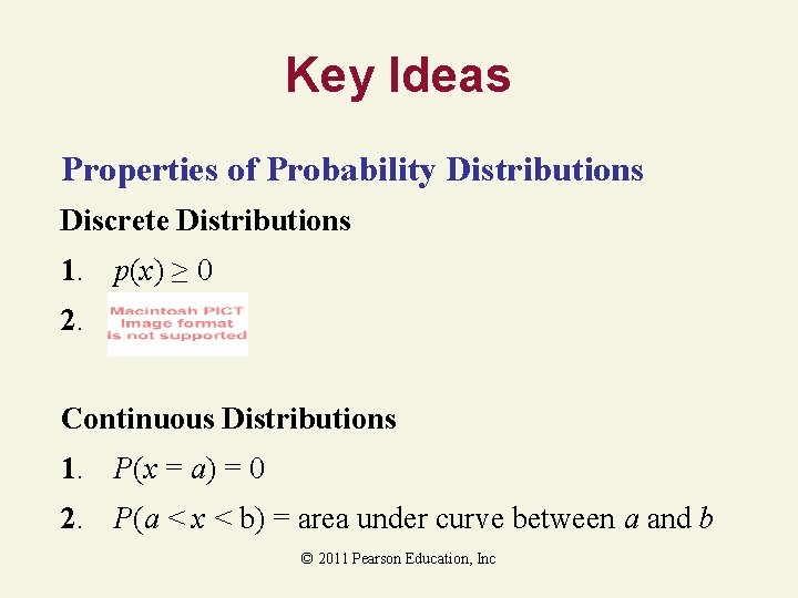 Key Ideas Properties of Probability Distributions Discrete Distributions 1. p(x) ≥ 0 2. Continuous