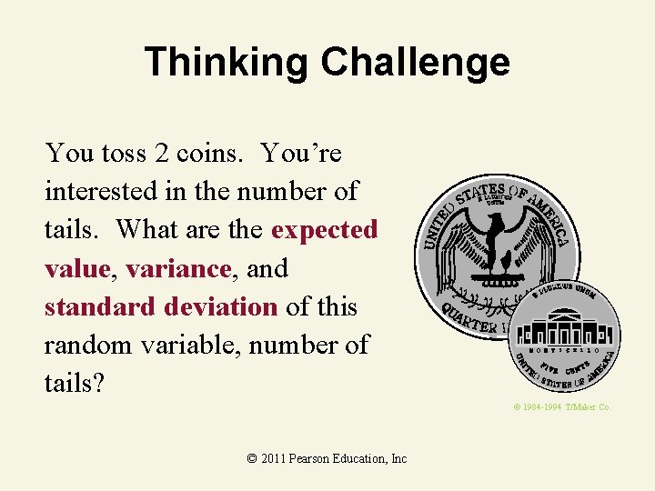 Thinking Challenge You toss 2 coins. You’re interested in the number of tails. What