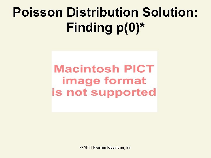 Poisson Distribution Solution: Finding p(0)* © 2011 Pearson Education, Inc 