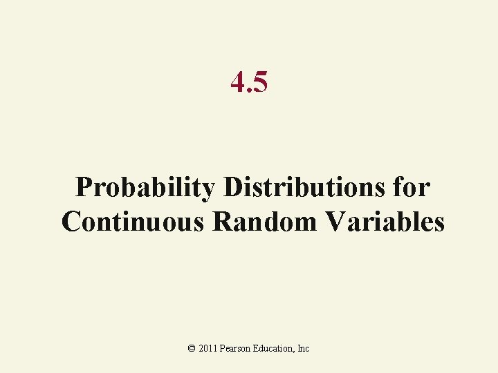 4. 5 Probability Distributions for Continuous Random Variables © 2011 Pearson Education, Inc 