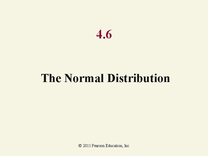 4. 6 The Normal Distribution © 2011 Pearson Education, Inc 