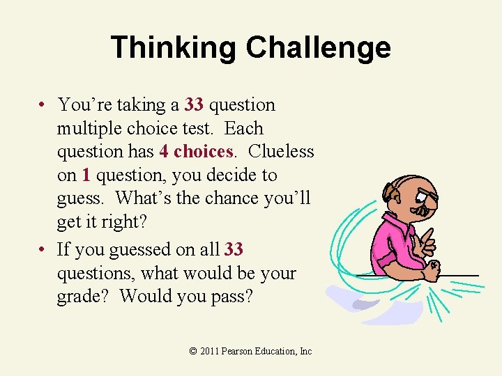 Thinking Challenge • You’re taking a 33 question multiple choice test. Each question has