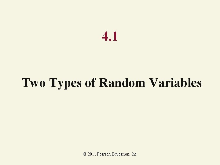 4. 1 Two Types of Random Variables © 2011 Pearson Education, Inc 