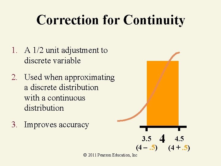 Correction for Continuity 1. A 1/2 unit adjustment to discrete variable 2. Used when