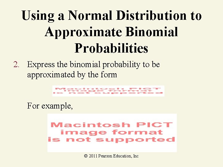 Using a Normal Distribution to Approximate Binomial Probabilities 2. Express the binomial probability to