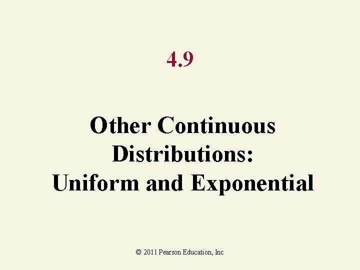 4. 9 Other Continuous Distributions: Uniform and Exponential © 2011 Pearson Education, Inc 