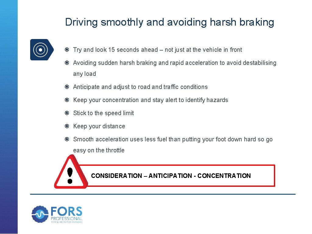 Driving smoothly and avoiding harsh braking Try and look 15 seconds ahead – not