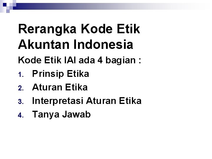 Rerangka Kode Etik Akuntan Indonesia Kode Etik IAI ada 4 bagian : 1. Prinsip