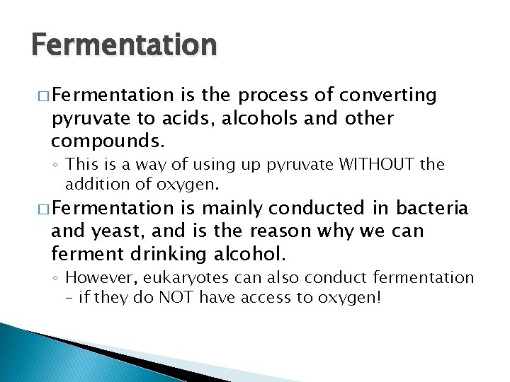 Fermentation � Fermentation is the process of converting pyruvate to acids, alcohols and other