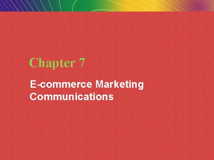 Chapter 7 E-commerce Marketing Communications Copyright © 2009 2010 Pearson Education, Inc. Slide 7