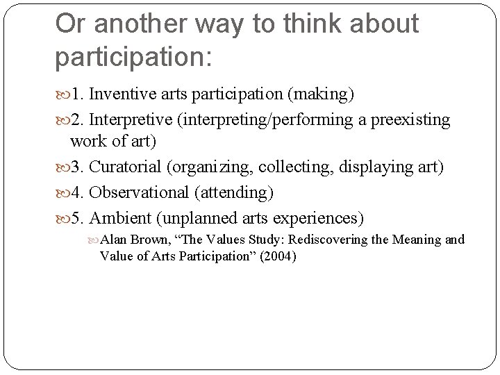 Or another way to think about participation: 1. Inventive arts participation (making) 2. Interpretive