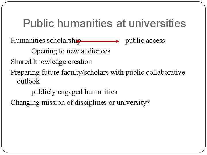 Public humanities at universities Humanities scholarship public access Opening to new audiences Shared knowledge