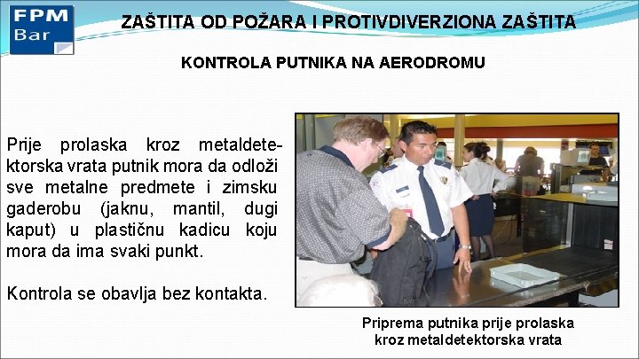 ZAŠTITA OD POŽARA I PROTIVDIVERZIONA ZAŠTITA KONTROLA PUTNIKA NA AERODROMU Prije prolaska kroz metaldetektorska