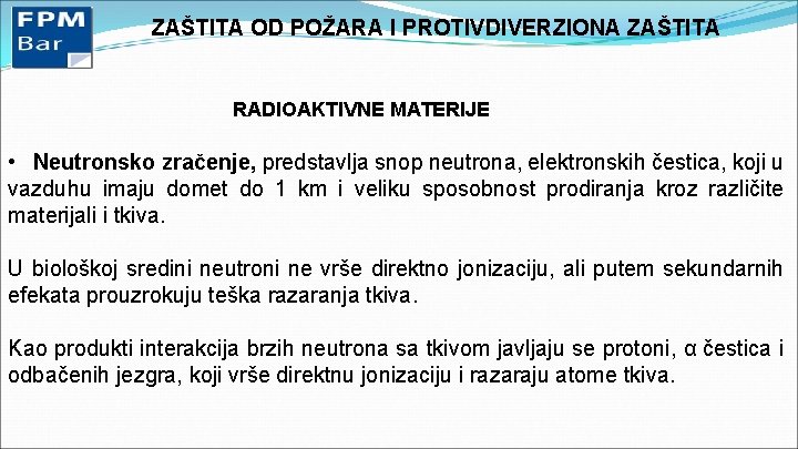 ZAŠTITA OD POŽARA I PROTIVDIVERZIONA ZAŠTITA RADIOAKTIVNE MATERIJE • Neutronsko zračenje, predstavlja snop neutrona,