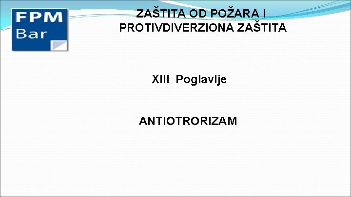 ZAŠTITA OD POŽARA I PROTIVDIVERZIONA ZAŠTITA XIII Poglavlje ANTIOTRORIZAM 