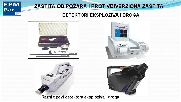 ZAŠTITA OD POŽARA I PROTIVDIVERZIONA ZAŠTITA DETEKTORI EKSPLOZIVA I DROGA Razni tipovi detektora eksploziva