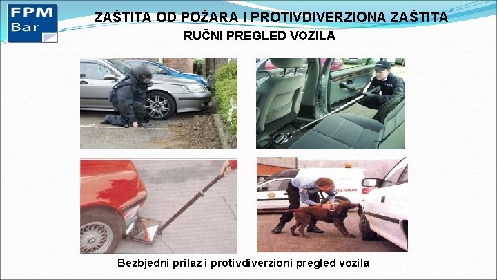 ZAŠTITA OD POŽARA I PROTIVDIVERZIONA ZAŠTITA RUČNI PREGLED VOZILA Bezbjedni prilaz i protivdiverzioni pregled