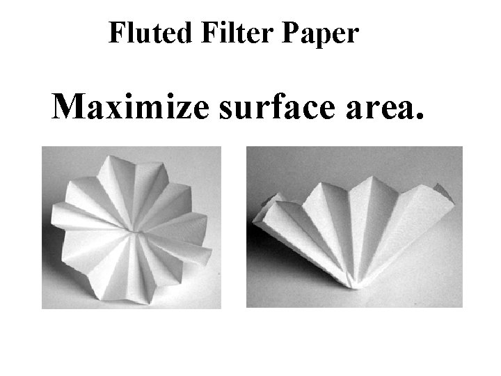 Fluted Filter Paper Maximize surface area. 