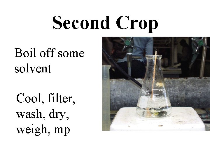 Second Crop Boil off some solvent Cool, filter, wash, dry, weigh, mp 