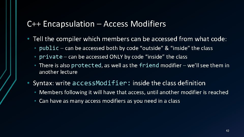 C++ Encapsulation – Access Modifiers • Tell the compiler which members can be accessed